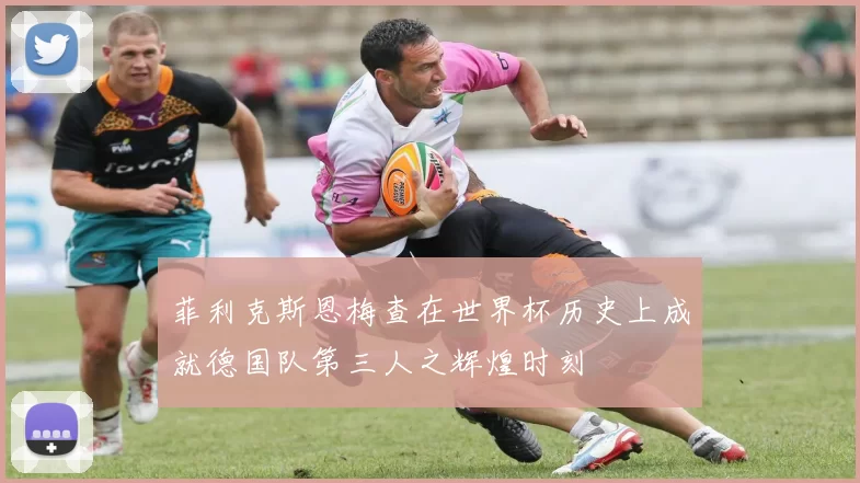 菲利克斯恩梅查在世界杯历史上成就德国队第三人之辉煌时刻